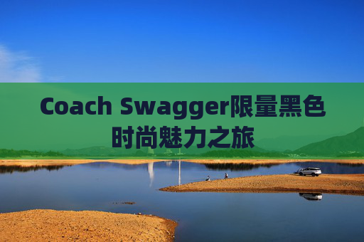 Coach Swagger限量黑色时尚魅力之旅